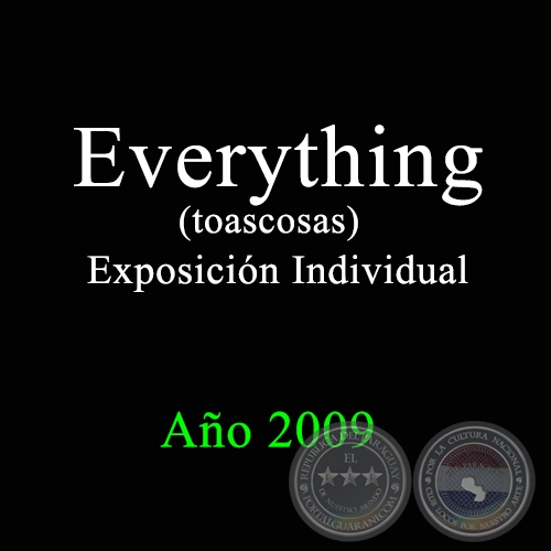 Everything (toascosas) - Exposición Individual - Febrero del 2009
